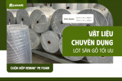 Cuộn xốp Remak® PE Foam – Vật liệu chuyên dụng lót sàn gỗ tối ưu