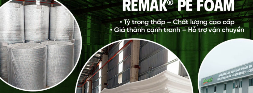 Mút xốp Remak® PE Foam: Tỷ trọng thấp – Chất lượng cao cấp; Giá thành cạnh tranh – Hỗ trợ vận chuyển