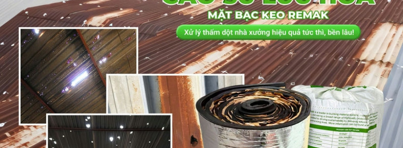 Xử Lý Thấm Dột Mái Tôn Nhà Xưởng Bằng Cao Su Lưu Hoá Mặt Bạc Keo Tự Dính Remak: Giải Pháp Hiệu Quả Tức Thì – Bền Vững Lâu Dài